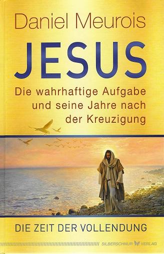 Meurois, Jesus. Die wahrhaftige Aufgabe und seine Jahre nach der Kreuzigung.