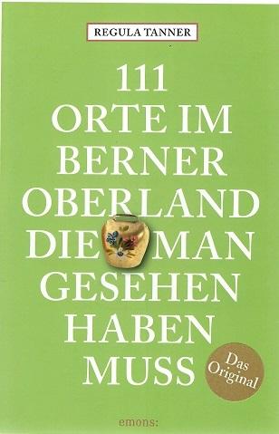 Tanner, 111 Orte im Berner Oberland, die man gesehen haben muss.