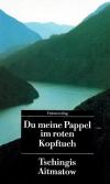 Aitmatow, Du meine Pappel im roten Kopftuch
